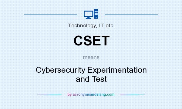 What does CSET mean? It stands for Cybersecurity Experimentation and Test