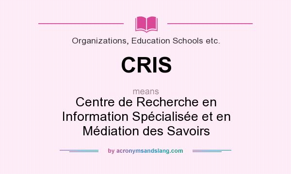 What does CRIS mean? It stands for Centre de Recherche en Information Spécialisée et en Médiation des Savoirs