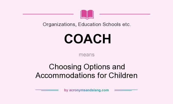 What does COACH mean? It stands for Choosing Options and Accommodations for Children