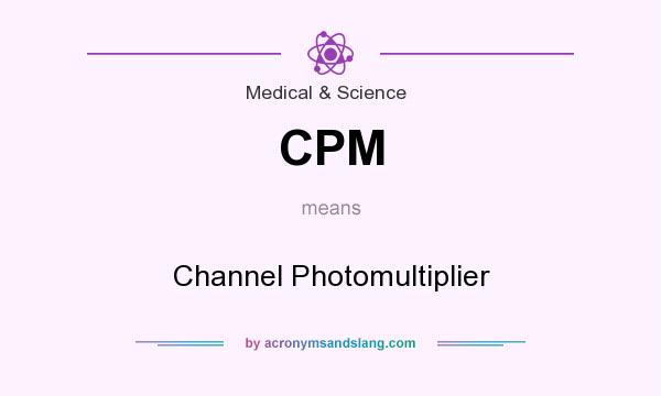 What does CPM mean? It stands for Channel Photomultiplier