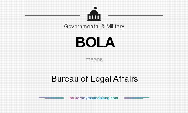 What does BOLA mean? It stands for Bureau of Legal Affairs