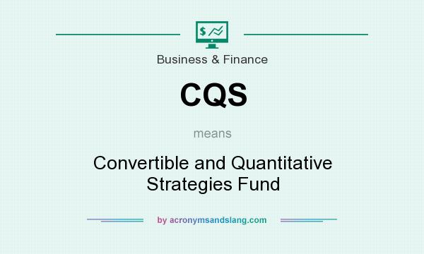 What does CQS mean? It stands for Convertible and Quantitative Strategies Fund
