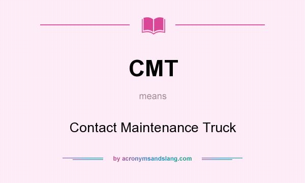 What does CMT mean? It stands for Contact Maintenance Truck