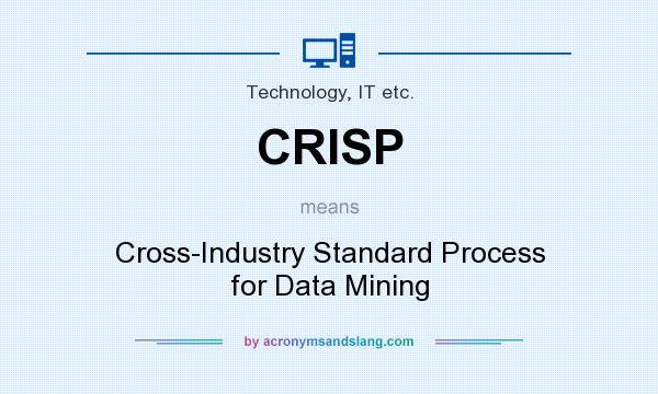 What does CRISP mean? It stands for Cross-Industry Standard Process for Data Mining