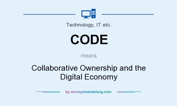 What does CODE mean? It stands for Collaborative Ownership and the Digital Economy