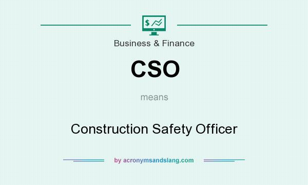 What does CSO mean? It stands for Construction Safety Officer