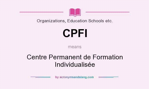 What does CPFI mean? It stands for Centre Permanent de Formation Individualisée