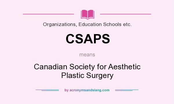 What does CSAPS mean? It stands for Canadian Society for Aesthetic Plastic Surgery