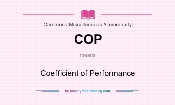 What does COP mean? It stands for Coefficient of Performance