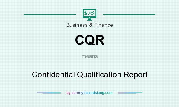 What does CQR mean? It stands for Confidential Qualification Report