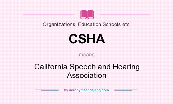 What does CSHA mean? It stands for California Speech and Hearing Association