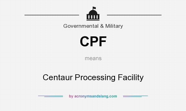 What does CPF mean? It stands for Centaur Processing Facility
