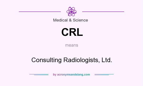 What does CRL mean? It stands for Consulting Radiologists, Ltd.