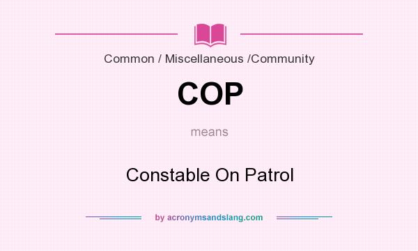 What does COP mean? It stands for Constable On Patrol