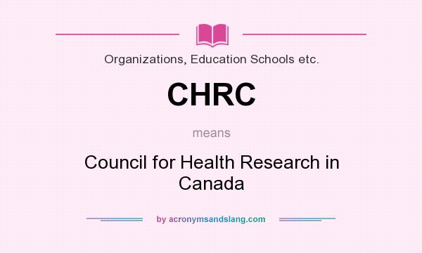 What does CHRC mean? It stands for Council for Health Research in Canada