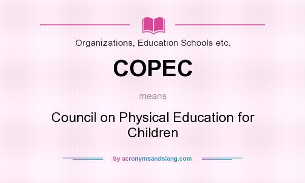 What does COPEC mean? It stands for Council on Physical Education for Children