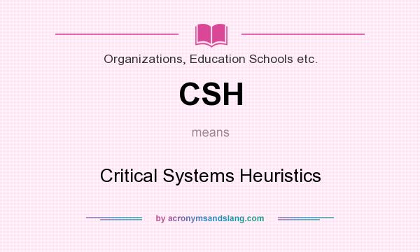 What does CSH mean? It stands for Critical Systems Heuristics