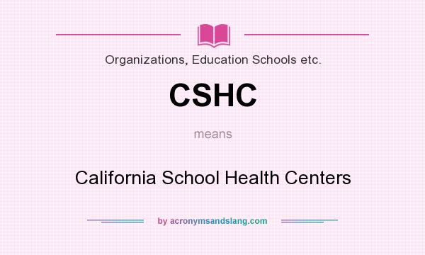 What does CSHC mean? It stands for California School Health Centers