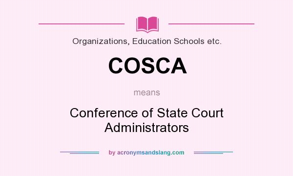 What does COSCA mean? It stands for Conference of State Court Administrators