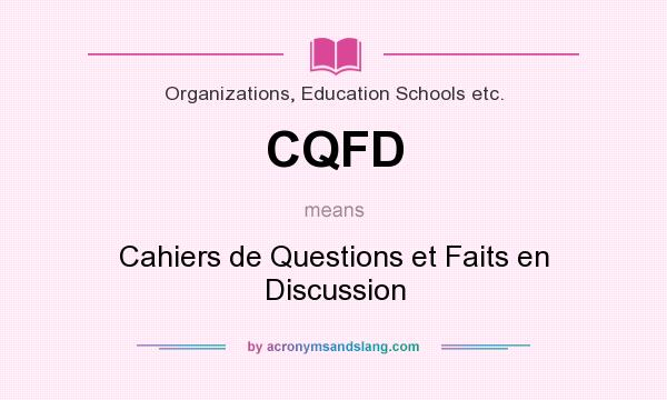 What does CQFD mean? It stands for Cahiers de Questions et Faits en Discussion