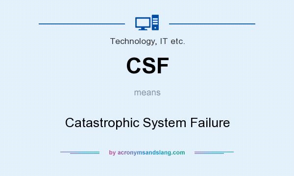 What does CSF mean? It stands for Catastrophic System Failure