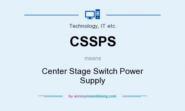 What does CSSPS mean? It stands for Center Stage Switch Power Supply