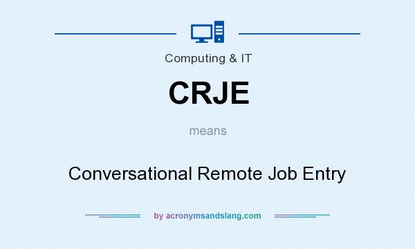 What does CRJE mean? It stands for Conversational Remote Job Entry