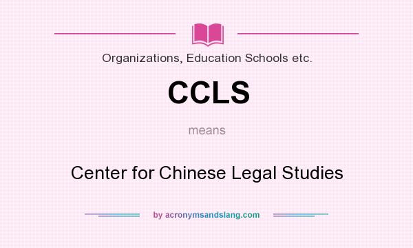 What does CCLS mean? It stands for Center for Chinese Legal Studies
