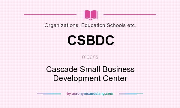 What does CSBDC mean? It stands for Cascade Small Business Development Center