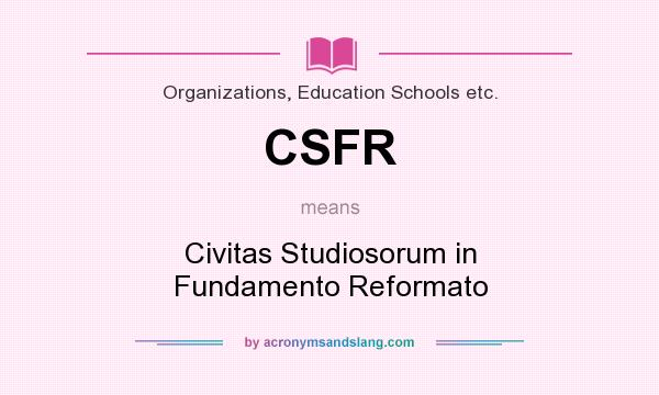 What does CSFR mean? It stands for Civitas Studiosorum in Fundamento Reformato