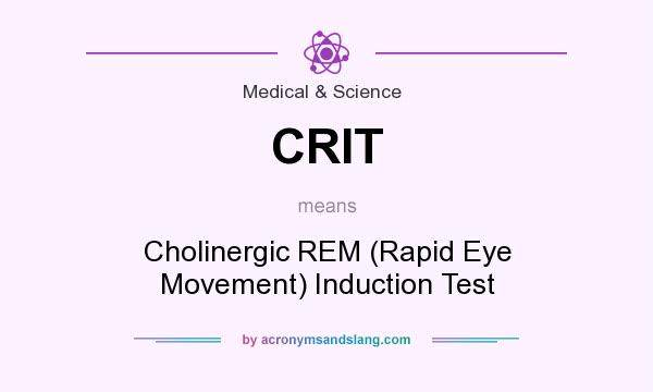 What does CRIT mean? It stands for Cholinergic REM (Rapid Eye Movement) Induction Test