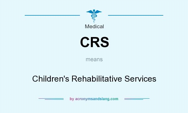What does CRS mean? It stands for Children`s Rehabilitative Services