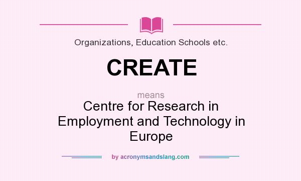 What does CREATE mean? It stands for Centre for Research in Employment and Technology in Europe