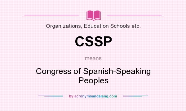 What does CSSP mean? It stands for Congress of Spanish-Speaking Peoples