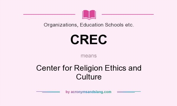 What does CREC mean? It stands for Center for Religion Ethics and Culture
