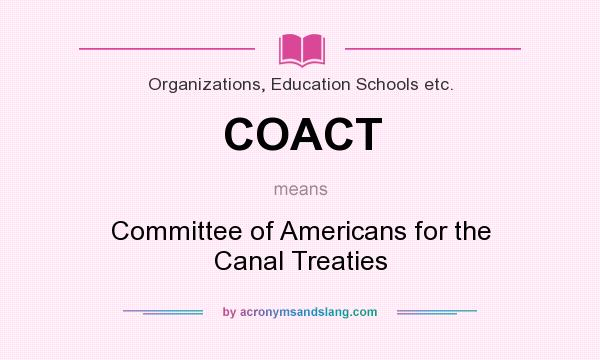 What does COACT mean? It stands for Committee of Americans for the Canal Treaties