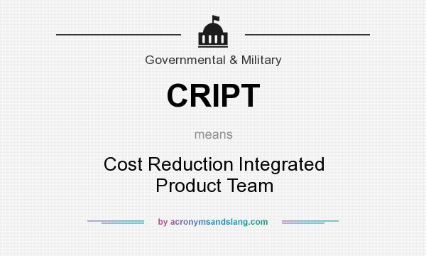 What does CRIPT mean? It stands for Cost Reduction Integrated Product Team