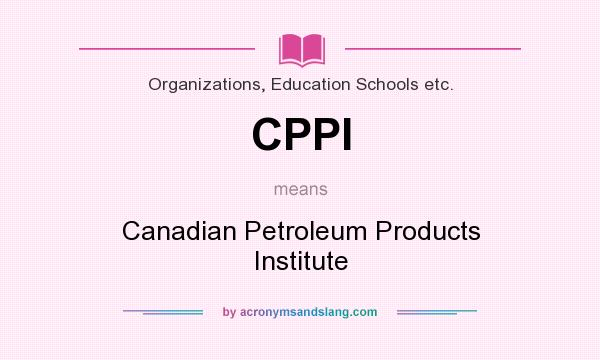 What does CPPI mean? It stands for Canadian Petroleum Products Institute