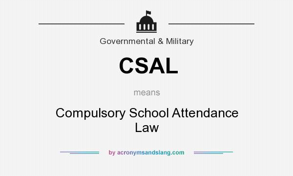 What does CSAL mean? It stands for Compulsory School Attendance Law