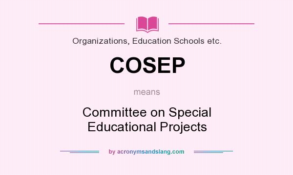 What does COSEP mean? It stands for Committee on Special Educational Projects