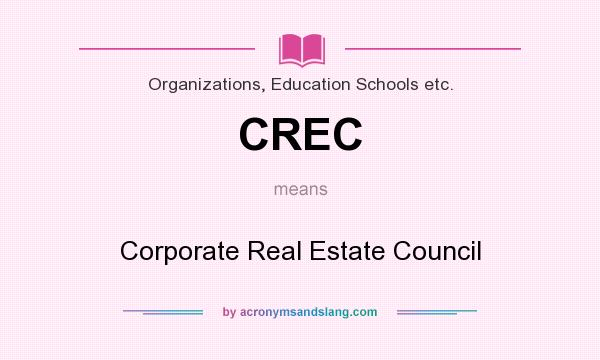 What does CREC mean? It stands for Corporate Real Estate Council