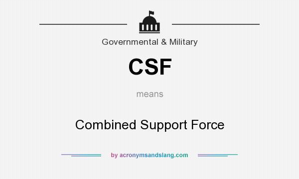 What does CSF mean? It stands for Combined Support Force