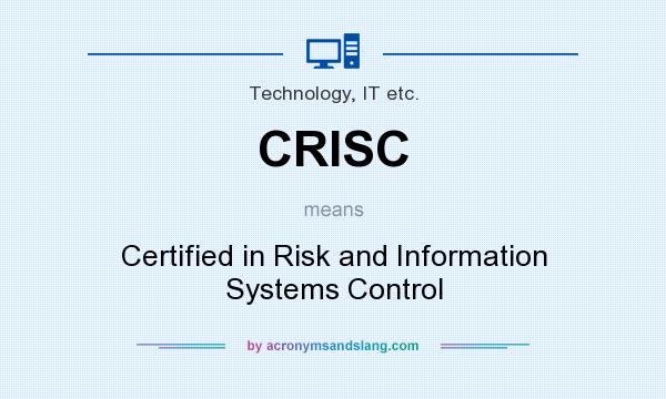 What does CRISC mean? It stands for Certified in Risk and Information Systems Control