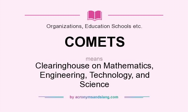 What does COMETS mean? It stands for Clearinghouse on Mathematics, Engineering, Technology, and Science