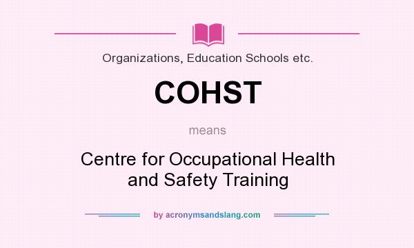 What does COHST mean? It stands for Centre for Occupational Health and Safety Training