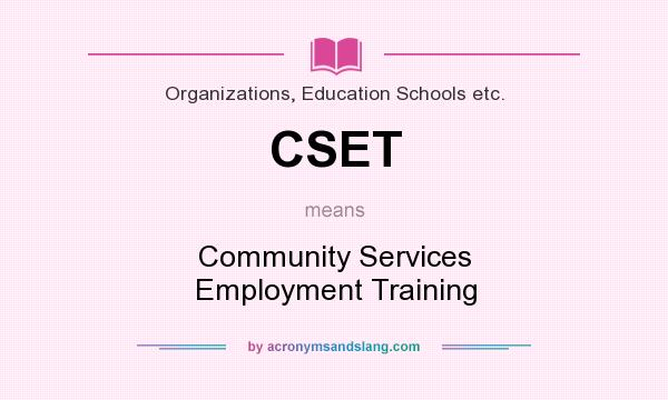 What does CSET mean? It stands for Community Services Employment Training