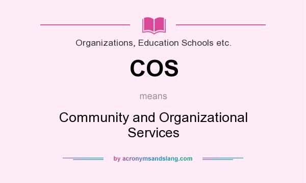 What does COS mean? It stands for Community and Organizational Services