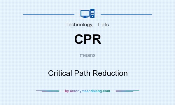 What does CPR mean? It stands for Critical Path Reduction