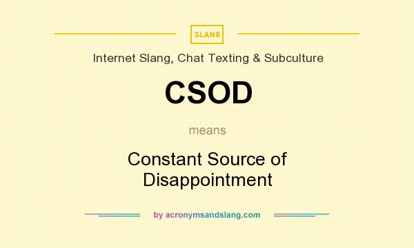 What does CSOD mean? It stands for Constant Source of Disappointment