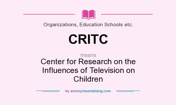 What does CRITC mean? It stands for Center for Research on the Influences of Television on Children